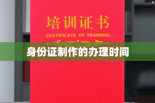 崇州身份证制作的办理时间