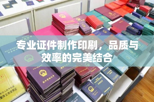崇州专业证件制作印刷，品质与效率的完美结合
