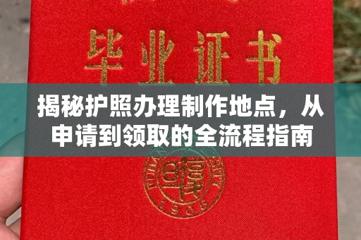崇州揭秘护照办理制作地点，从申请到领取的全流程指南