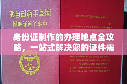 崇州身份证制作的办理地点全攻略，一站式解决您的证件需求