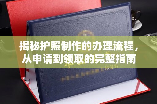 崇州揭秘护照制作的办理流程，从申请到领取的完整指南