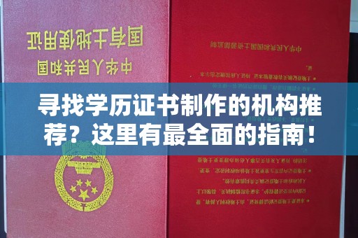 崇州寻找学历证书制作的机构推荐？这里有最全面的指南！
