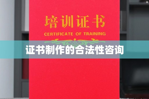 崇州证书制作的合法性咨询