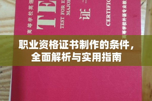 崇州职业资格证书制作的条件，全面解析与实用指南