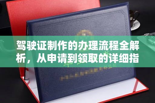崇州驾驶证制作的办理流程全解析，从申请到领取的详细指南