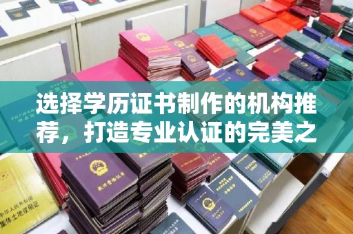 崇州选择学历证书制作的机构推荐，打造专业认证的完美之选